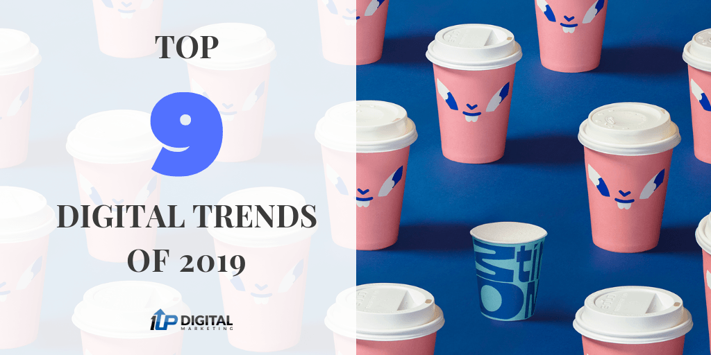 Top 9 Digital Trends of 2019 - 1UP Digital Marketing Vancouver